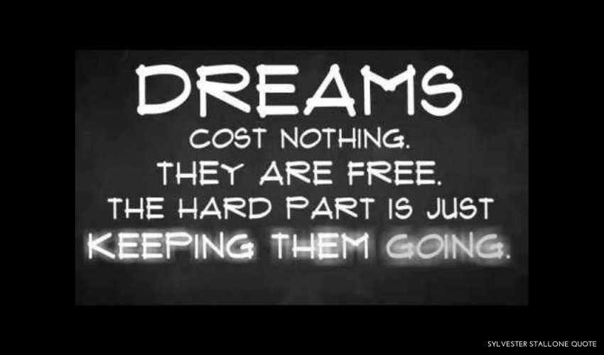 Dreams are Free. The Hard Part is Keeping them Going!